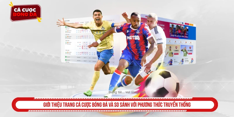 Giới thiệu trang cá cược bóng đá và so sánh với phương thức truyền thống