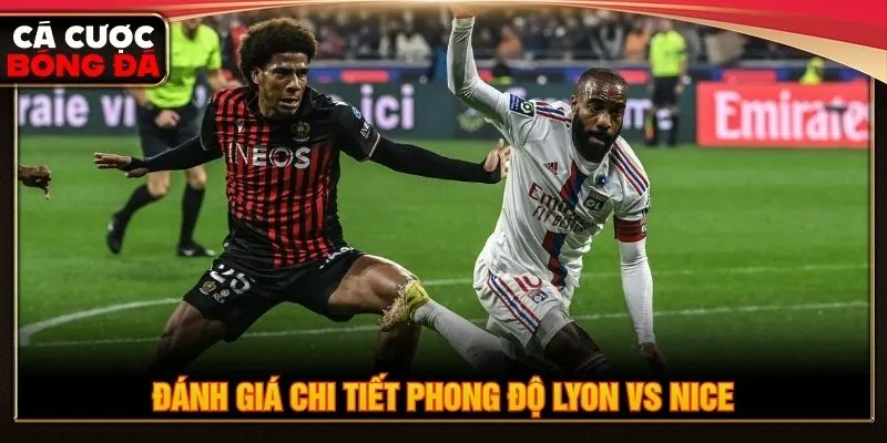 Đánh giá chi tiết phong độ Lyon vs Nice