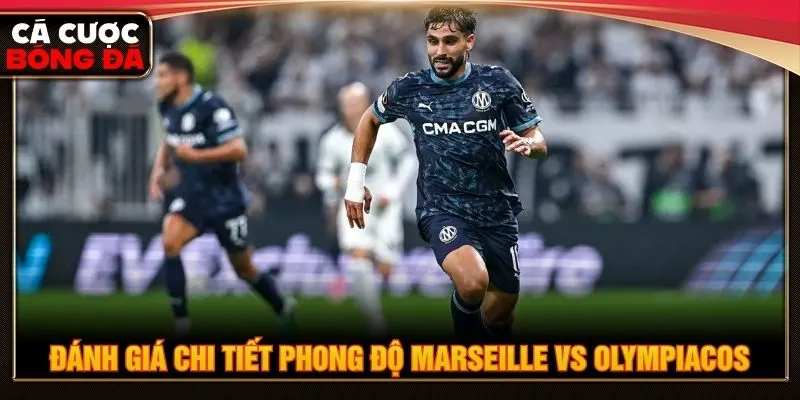 Đánh giá chi tiết phong độ Marseille vs Olympiacos
